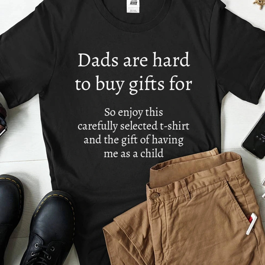 "Dads are hard to buy gifts for..." Tee