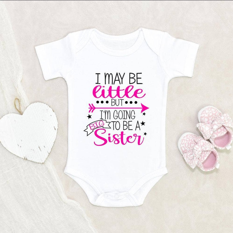 "I may be little but I'm going to be a big sister" onesie